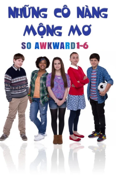 Những Cô Nàng Mộng Mơ (So Awkward 1-6) [2017]